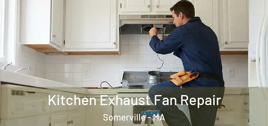 Kitchen Exhaust Fan Repair Somerville - MA