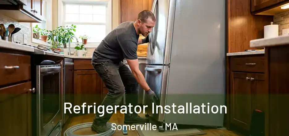 Refrigerator Installation Somerville - MA